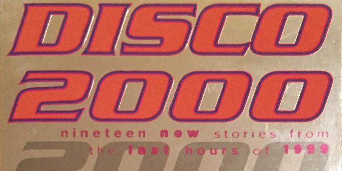 Disco 2000 (Nineteen New Stories From The Last Hours Of 1999)